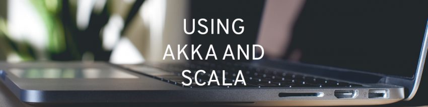 The words "Using Akka and Scala" super-imposed over the photo of a laptop
